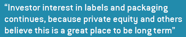 Investor interest in labels and packaging continues, because private equity and others believe this is a great place to be long term