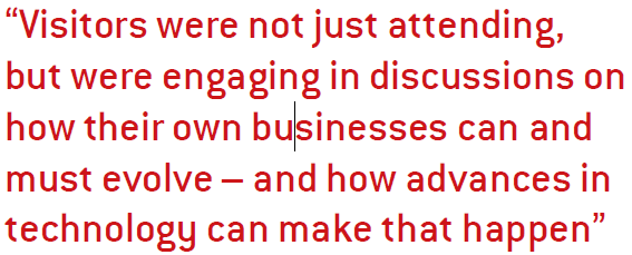 “Visitors were not just attending, but were engaging in discussions on how their own businesses can and must evolve – and how advances in technology can make that happen”