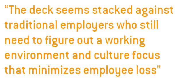 The deck seems stacked against traditional employers who still need to figure out a working environment and culture focus that minimizes employee loss