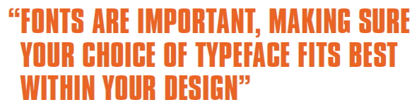 FONTS ARE IMPORTANT, MAKING SURE YOUR CHOICE OF TYPEFACE FITS BEST WITHIN YOUR DESIGN
