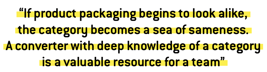 “If product packaging begins to look alike, the category becomes a sea of sameness. A converter with deep knowledge of a category is a valuable resource for a team”
