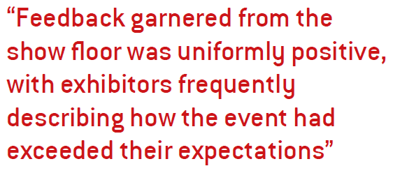 Feedback garnered from the show floor was uniformly positive, with exhibitors frequently describing how the event had exceeded their expectations