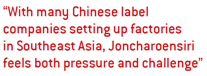 With many Chinese label companies setting up factories in Southeast Asia, Joncharoensiri feels both pressure and challenge”