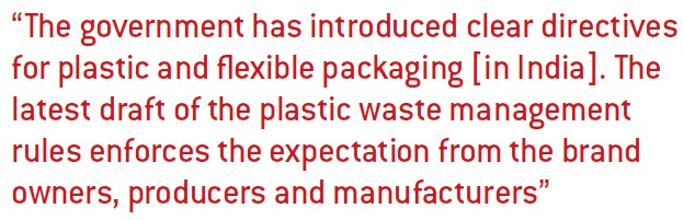 The government has introduced clear directives for plastic and flexible packaging [in India]. The latest draft of the plastic waste management rules enforces the expectation from the brand owners, producers and manufacturers
