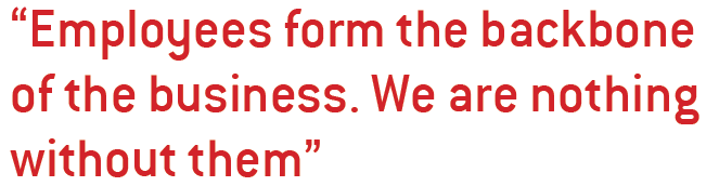 Employees form the backbone of the business. We are nothing without them