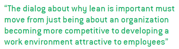 The dialog about why lean is important must move from just being about an organization becoming more competitive to developing a work environment attractive to employees